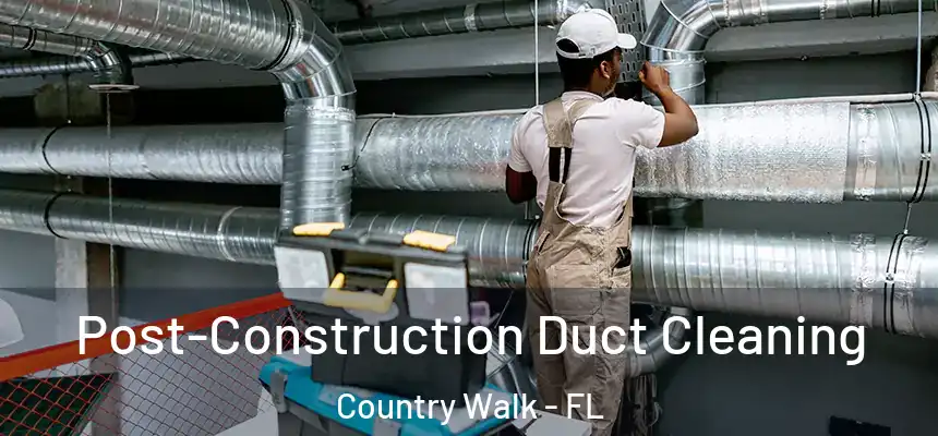 Post-Construction Duct Cleaning Country Walk - FL